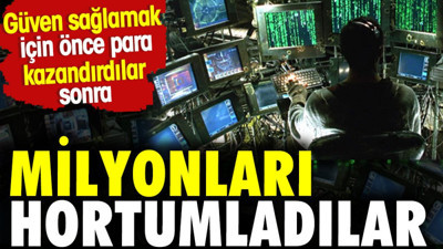 Güven kazanmak için önce para kazandırdılar sonra milyonları hortumladılar
