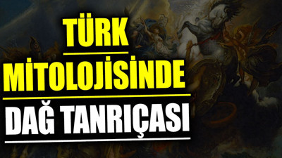Türk mitolojisinde dağ tanrıçası kimdir?