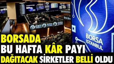 Borsada bu hafta kâr payı dağıtacak şirketler belli oldu