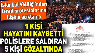 İstanbul Valiliği'nden İsrail protestolarına ilişkin açıklama: 1 kişi hayatını kaybetti