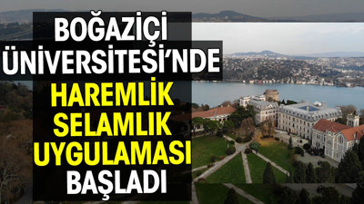Boğaziçi Üniversitesi’nde haremlik-selamlık uygulaması başladı