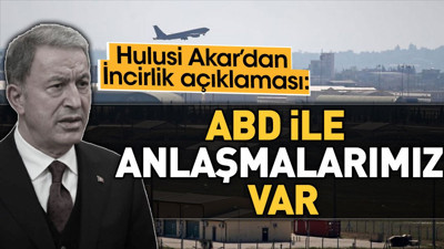 Hulusi Akar'dan İncirlik açıklaması: ABD ile anlaşmalarımız var