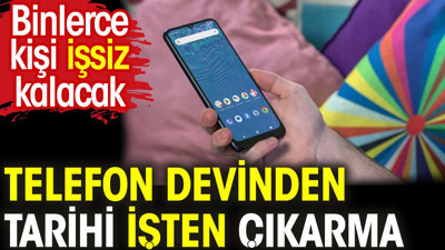 Telefon devinden tarihi işten çıkarma. Binlerce kişi işsiz kalacak