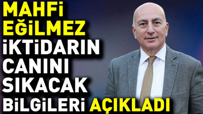 Mahfi Eğilmez iktidarın canını sıkacak bilgileri açıkladı