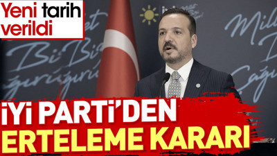 İYİ Parti'den erteleme kararı. Yeni tarih verildi