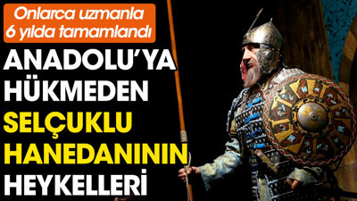 Anadolu'ya hükmeden Selçuklu Hanedanının heykelleri