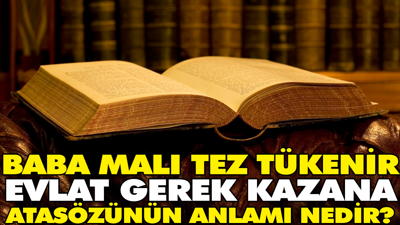 Baba malı tez tükenir evlat gerek kazana atasözünün anlamı nedir?