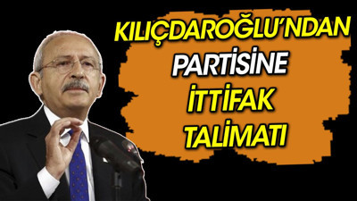 Kılıçdaroğlu'ndan partisine ittifak talimatı