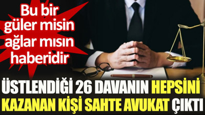 Üstlendiği 26 davanın hepsini kazanan kişi sahte avukat çıktı