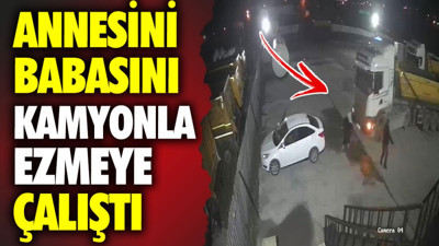 Annesini babasını kamyonla ezmeye çalıştı