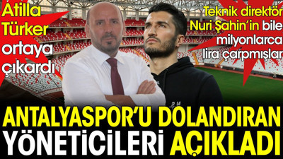 Antalyaspor'u dolandıran yöneticileri Atilla Türker ortaya çıkardı. Nuri Şahin'i bile çarpmışlar