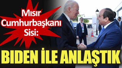 Mısır Cumhurbaşkanı Sisi: Biden ile anlaştık