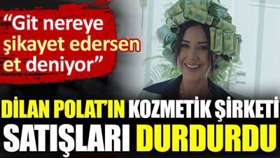 Dilan Polat’ın kozmetik şirketi satışları durdurdu “Git nereye şikayet edersen et deniyor”