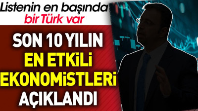 Son on yılın en etkili ekonomistleri açıklandı. Listenin en başında bir Türk var
