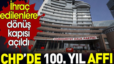CHP’de 100. yıl affı. İhraç edilenlere dönüş kapısı açıldı