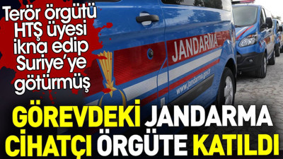 Görevdeki jandarma cihatçı örgüte katıldı. Terör örgütü HTŞ üyesi ikna edip Suriye’ye götürmüş