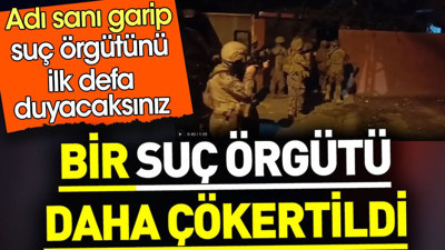 Bir suç örgütü daha çökertildi. Adı sanı garip suç örgütünü ilk defa duyacaksınız