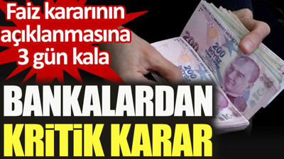 Faiz kararının açıklanmasına 3 gün kala bankalardan kritik karar