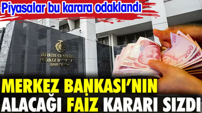 Merkez Bankası'nın alacağı faiz kararı sızdı. Piyasalar bu karara odaklandı