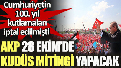 AKP Cumhuriyet bayramından bir gün önce Kudüs mitingi yapacak
