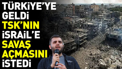 Türkiye’ye geldi TSK’nın İsrail’e savaş açmasını istedi