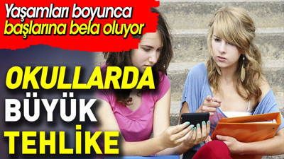 Okullarda büyük tehlike, yaşamları boyunca başlarına bela olma riski var