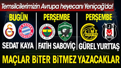 Temsilcilerimiz Avrupa'da maçların heyecanı Yeniçağ'da! Biter bitmez yazacaklar