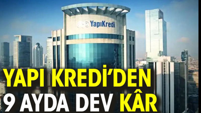 Yapı Kredi'den dokuz ayda dev kâr