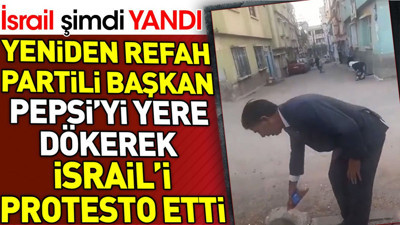 Yeniden Refah Partili Başkan Pepsi'yi yere dökerek İsrail'i protesto etti
