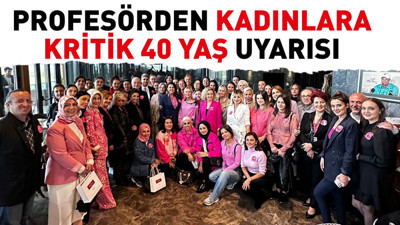 Profesörden kadınlara kritik 40 yaş uyarısı
