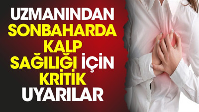 Uzmanından sonbaharda kalp sağılığı için kritik uyarılar