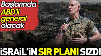 İsrail’in sır planı sızdı. Başlarında ABD’li general olacak