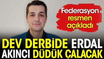 Federasyon açıkladı dev derbide Erdal Akıncı düdük çalacak