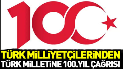 Türk milliyetçilerinden Türk milletine 100. yıl çağrısı