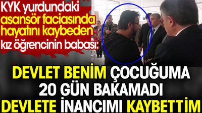 KYK yurdundaki asansör faciasında hayatını kaybeden kız öğrencinin babası isyan etti