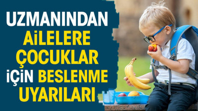 Uzmanından ailelere çocuklar için beslenme uyarıları
