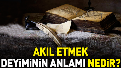 Akıl etmek deyiminin anlamı nedir?