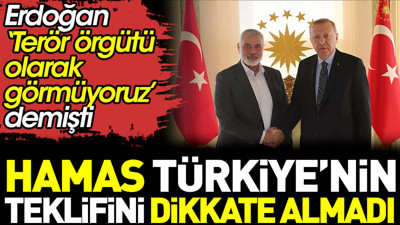 HAMAS Türkiye’nin teklifini dikkate almadı. Erdoğan terör örgütü olarak görmüyoruz demişti