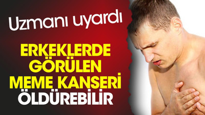 Uzmanı uyardı. Erkeklerde görülen meme kanseri öldürebilir