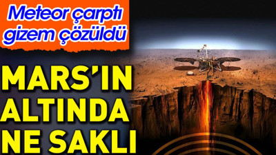 Mars'ın altında ne saklı. Meteor çarptı gizem çözüldü