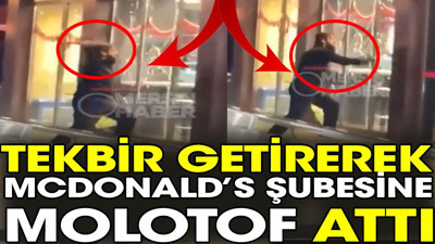 Tekbir getirerek McDonald’s şubesine molotof attı