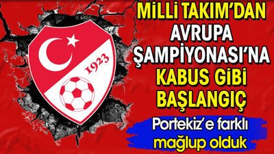 Milli Takım'dan Avrupa Şampiyonası'na kabus gibi başlangıç. Portekiz'e farklı mağlup olduk