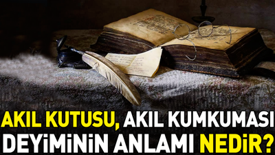 Akıl kutusu, akıl kumkuması deyiminin anlamı nedir?