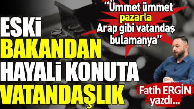 Eski Bakandan hayali konuta vatandaşlık