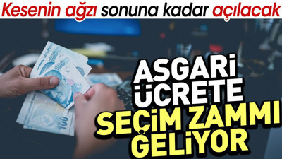 Asgari ücrete seçim zammı geliyor. Kesenin ağzı sonuna kadar açıldı