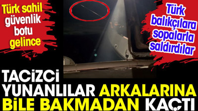 Tacizci Yunanlılar arkalarına bile bakmadan kaçtı. Türk balıkçılara sopalarla saldırdılar