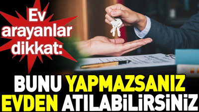 Ev arayanlar dikkat: Bunu yapmazsanız evden atılabilirsiniz