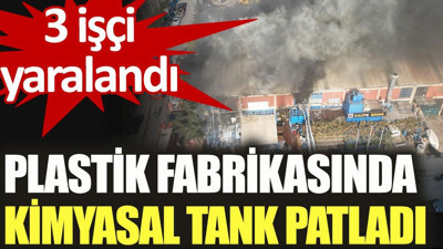 Plastik fabrikasında kimyasal tank patladı