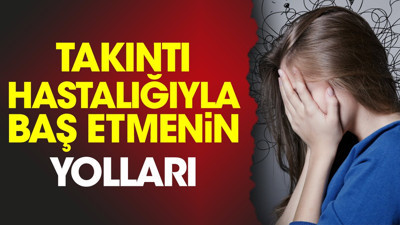 Takıntı hastalığıyla baş etmenin yolları