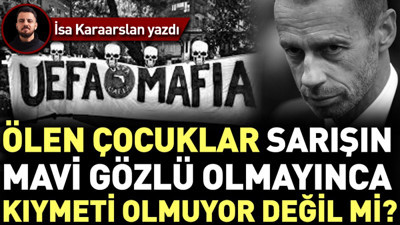 Ölen çocuklar sarışın mavi gözlü olmayınca kıymeti olmuyor değil mi? İki yüzlü UEFA